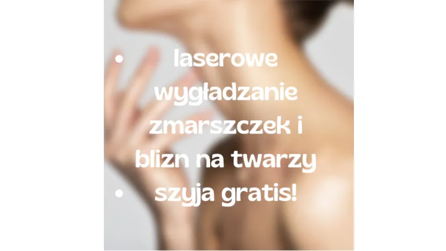 Laserowe wygładzanie zmarszczek i blizn na twarzy, szyja gratis